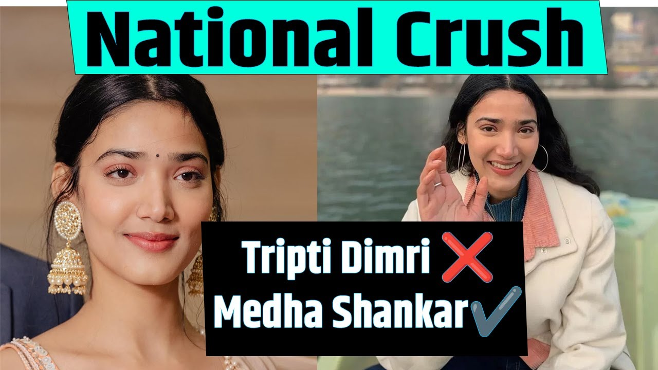 National Crush Medha Shankar Vs National Crush Tripti Dimri